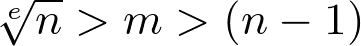 \sqrt[e]{n} > m > (n - 1)