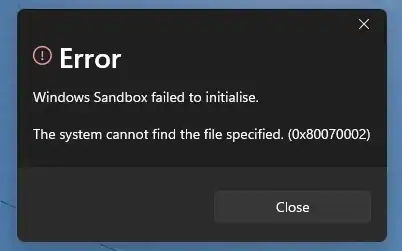 Windows error dialogue reading "Windows Sandbox failed to initialise; the system cannot find the file specified (0x80070002)".